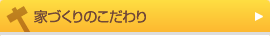 家づくりのこだわり